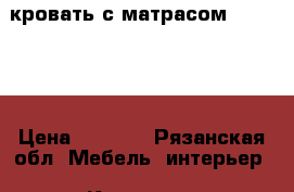 кровать с матрасом 800*2000 › Цена ­ 6 199 - Рязанская обл. Мебель, интерьер » Кровати   